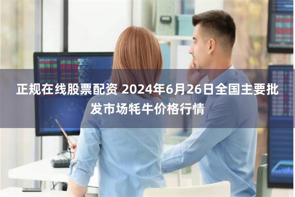 正规在线股票配资 2024年6月26日全国主要批发市场牦