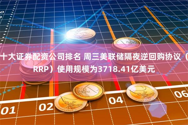 十大证券配资公司排名 周三美联储隔夜逆回购协议（RRP）