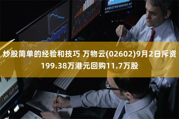 炒股简单的经验和技巧 万物云(02602)9月2日斥资199.38万港元回购11.7万股