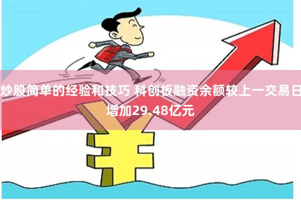 炒股简单的经验和技巧 科创板融资余额较上一交易日增加29.48亿元