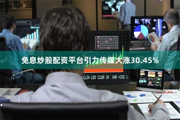 免息炒股配资平台引力传媒大涨30.45%