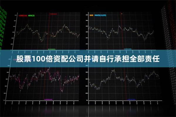 股票100倍资配公司并请自行承担全部责任